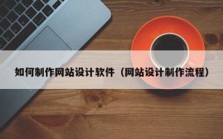 玉环如何制作网站设计软件（网站设计制作流程）