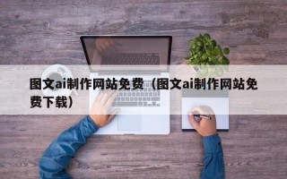 玉环图文ai制作网站免费（图文ai制作网站免费下载）
