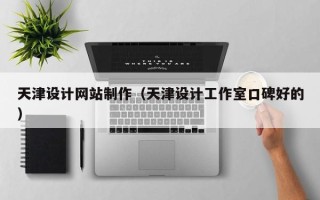 玉环天津设计网站制作（天津设计工作室口碑好的）